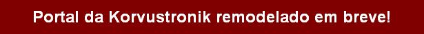Portal da Korvustronik remodelado em breve!